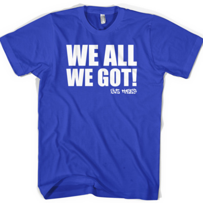 WE ALL WE GOT TEE WAWG WE ALL WE GOT TEE Thumbnail