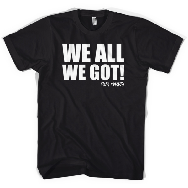 WE ALL WE GOT TEE Thumbnail